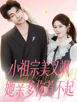 《小祖宗美又飒她亲爹你惹不起》完整版在线观看