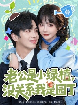 《老公是小绿植，没关系我是园丁》完整版在线观看