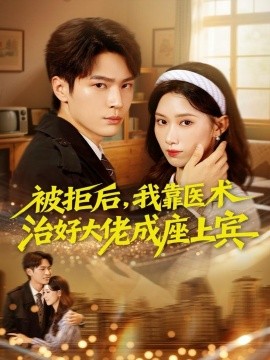 《被拒后，我靠医术治好大佬成座上宾》完整版在线观看
