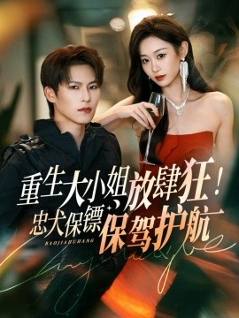 《重生大小姐放肆狂！忠犬保镖保驾护航》完整版在线观看