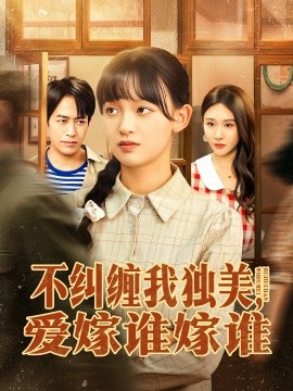《不纠缠我独美，爱嫁谁嫁谁》完整版在线观看