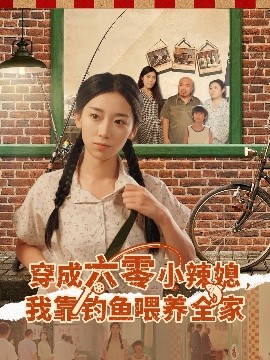 《穿成六零小辣媳,我靠钓鱼喂养全家》完整版在线观看