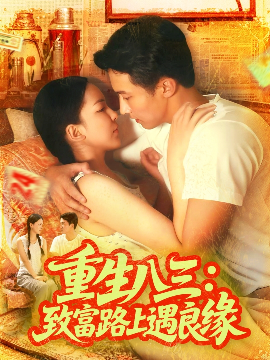 《重生八三:致富路上遇良缘》完整版在线观看