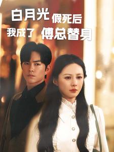 《白月光假死后我成了傅总替身》完整版在线观看