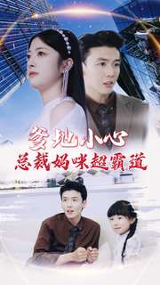 《爹地小心:总裁妈咪超霸道》完整版在线观看