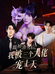 《踹掉渣男后我被三个大佬宠上天》完整版在线观看