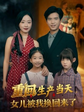 《重回生产当天女儿被我换回来了》完整版在线观看