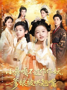 《小鼻嘎不过作作妖爹娘被哄翘嘴》完整版在线观看