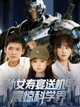 《孙女寿宴送机甲震惊科学界》完整版在线观看