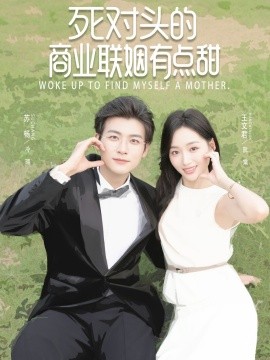 《死对头的商业联姻有点甜》完整版在线观看