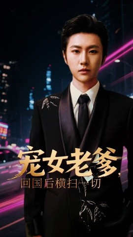 《宠女老爹，回国后横扫一切》完整版在线观看