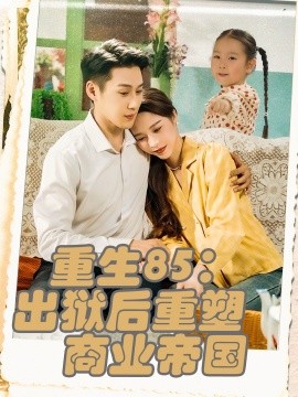 《重生85出狱后重塑商业帝国》完整版在线观看