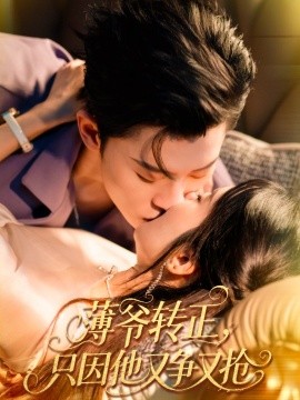 《薄爷转正只因他又争又抢》完整版在线观看