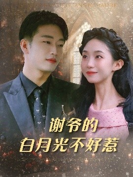 《谢爷的白月光不好惹》完整版在线观看