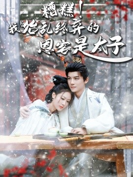 《糟糕!我始乱终弃的恩客是太子 恋君途》完整版在线观看